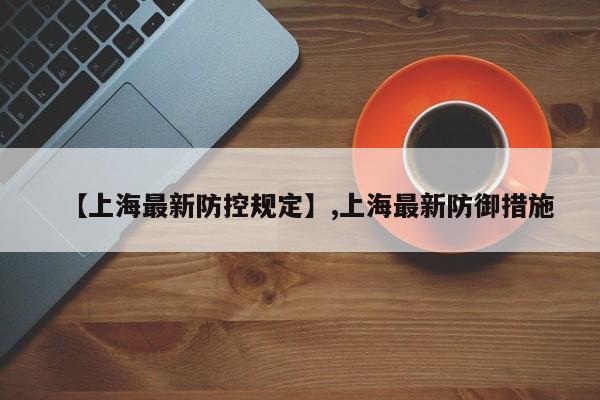 【上海最新防控规定】,上海最新防御措施