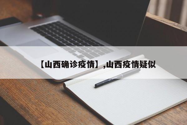 【山西确诊疫情】,山西疫情疑似